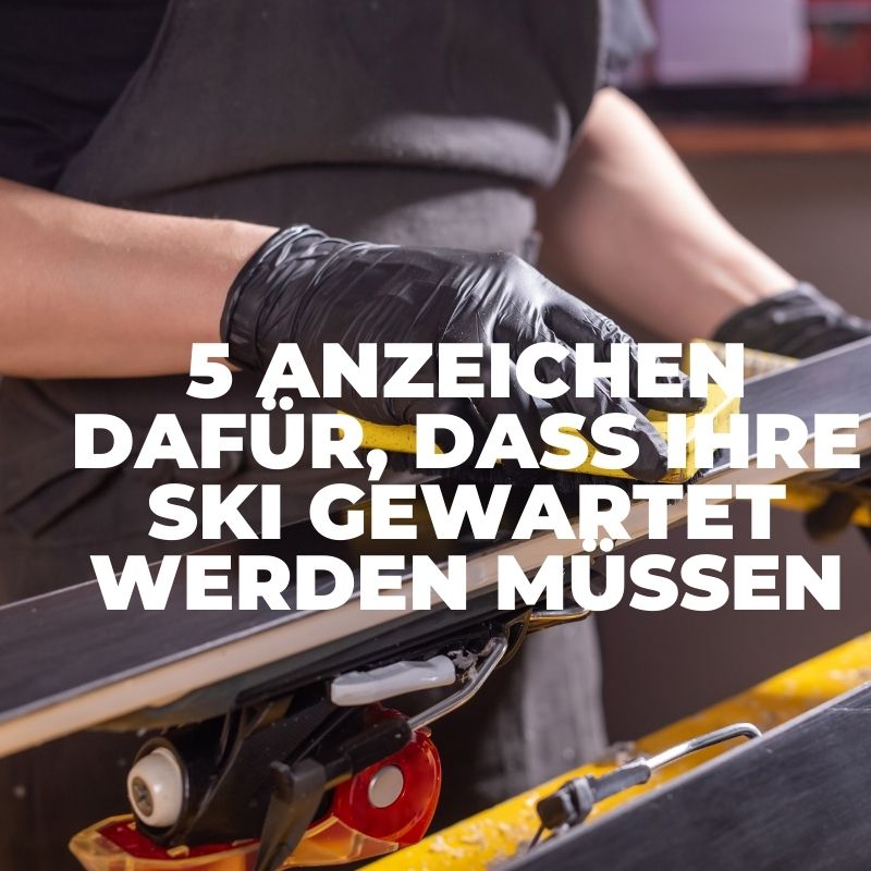 5 Anzeichen dafür, dass Ihre Ski gewartet werden müssen